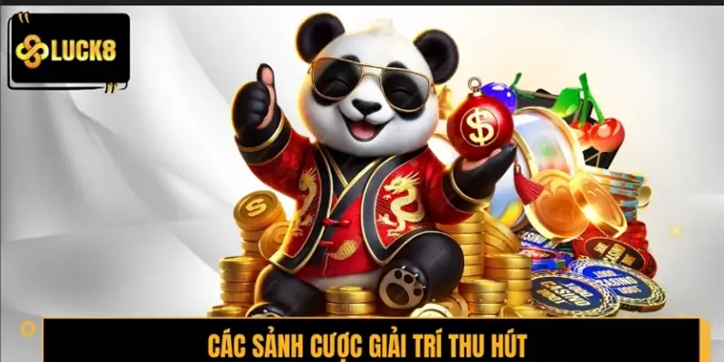 Các sảnh cược giải trí thu hút đông đảo bet thủ tại LUCK8