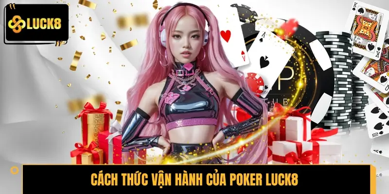 Tìm hiểu cách thức vận hành của Poker LUCK8 Tìm hiểu cách thức vận hành của Poker LUCK8
