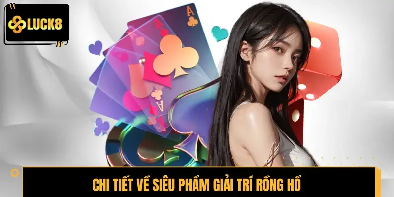 Tìm hiểu chi tiết về siêu phẩm giải trí Rồng Hổ