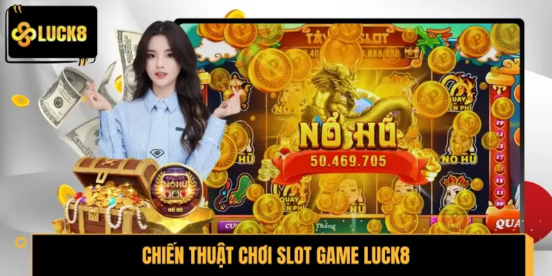 Chiến thuật chơi slot game LUCK8 tăng cơ hội thắng lớn
