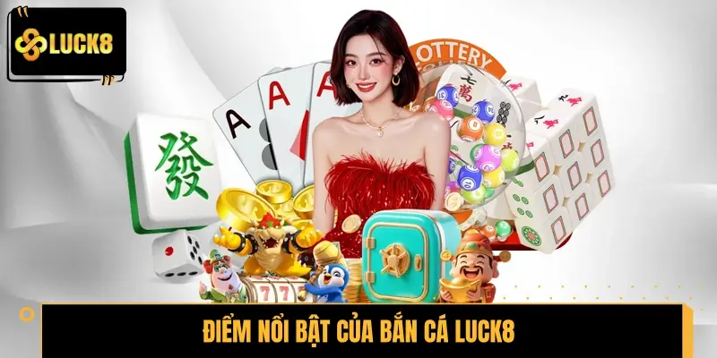 Giới thiệu điểm nổi bật của bắn cá LUCK8