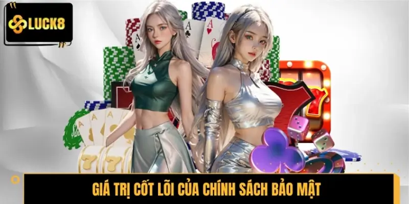 Giá trị cốt lõi của chính sách bảo mật LUCK8 là gì?