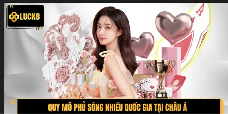 Giới thiệu LUCK8 và quy mô phủ sóng nhiều quốc gia tại Châu Á