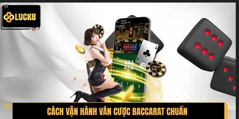 Hướng dẫn chi tiết cách vận hành ván cược Baccarat chuẩn
