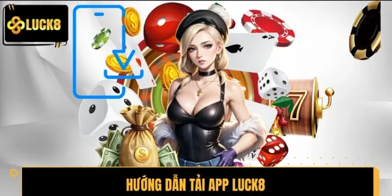 Hướng dẫn tải app LUCK8 cho thiết bị Android và iOS