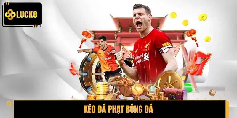Kèo Đá Phạt Bóng Đá - Cách Xem Kèo Và Mẹo Chốt Lệnh Hiệu Quả