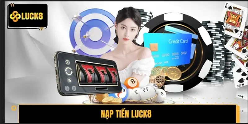 Nạp Tiền LUCK8 Siêu Tốc – Có Tiền Là Chơi Liền Tay