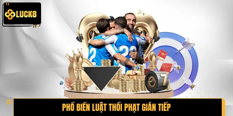 Phổ biến luật thổi phạt gián tiếp mới nhất cho người mới