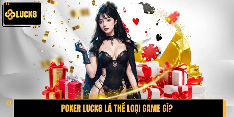 Poker LUCK8 là thể loại game gì? Poker LUCK8 là thể loại game gì?