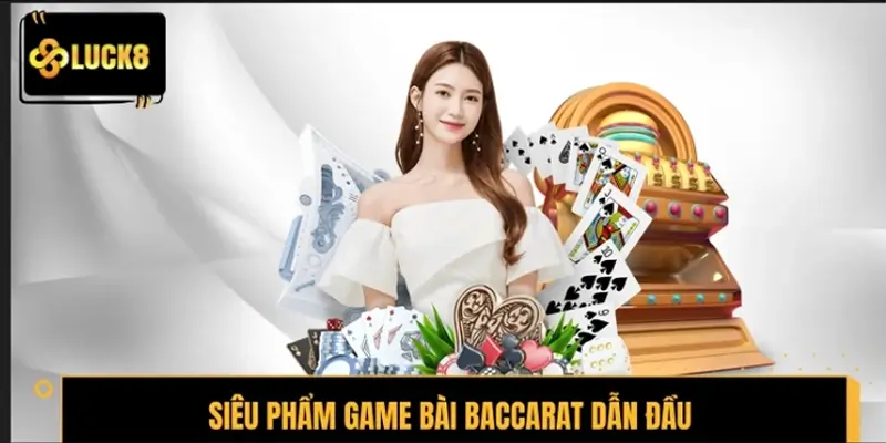 Siêu phẩm game bài Baccarat dẫn đầu xu hướng