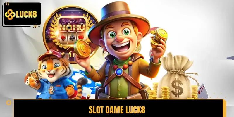 Slot Game LUCK8 – Siêu Phẩm Giải Trí Với Thưởng Khủng