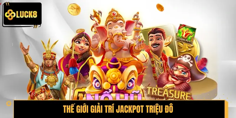 Slot Game LUCK8 – Thế giới giải trí jackpot triệu đô