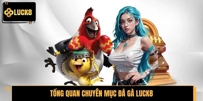 Tổng quan chuyên mục đá gà LUCK8 hấp dẫn người chơi